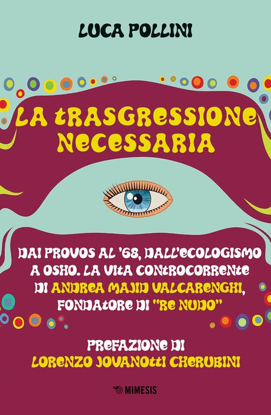 La trasgressione necessaria. Dai «provos» al '68, dall'ecologismo a Osho. La vita controcorrente di Andrea Majid Valcarenghi, fondatore di «Re Nudo» - Luca Pollini - copertina