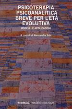 Psicoterapia psicoanalitica breve per l'età evolutiva. Modelli e applicazioni