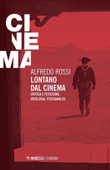 Lontano dal cinema. Critica e feticismo, ideologia, psicoanalisi - Alfredo Rossi - copertina