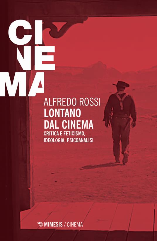 Lontano dal cinema. Critica e feticismo, ideologia, psicoanalisi - Alfredo Rossi - copertina