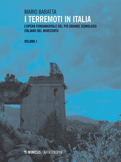 I terremoti in Italia. L'opera fondamentale del più grande sismologo italiano del Novecento. Vol. 1 - Mario Baratta - copertina