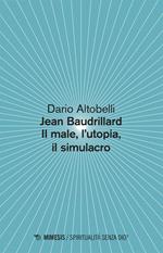 Jean Baudrillard. Il male, l'utopia, il simulacro