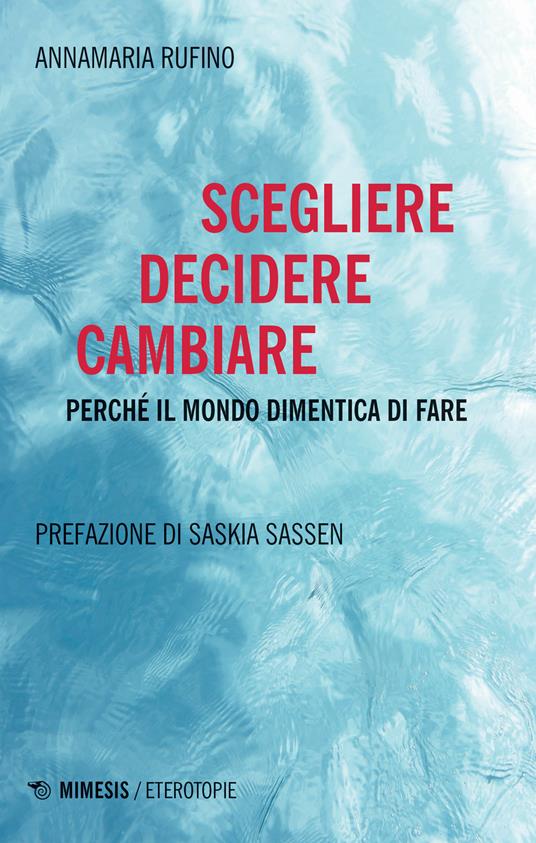 Scegliere, decidere cambiare. Perché il mondo dimentica di fare - Annamaria Rufino - copertina