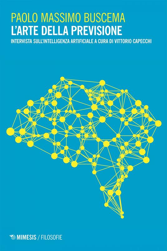 L' arte della previsione. Intervista sull'intelligenza artificiale - Paolo Massimo Buscema,Vittorio Capecchi - ebook