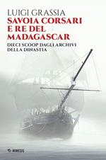 Savoia corsari e re del Madagascar. Dieci scoop dagli archivi della dinastia