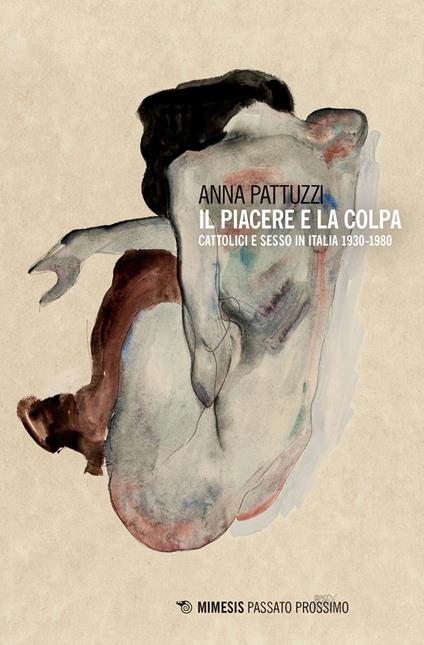 Il piacere e la colpa. Cattolici e sesso in Italia 1930-1980 - Anna Pattuzzi - copertina