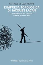 L' impresa topologica di Jacques Lacan. La psicoanalisi tra superfici, confini, buchi e nodi