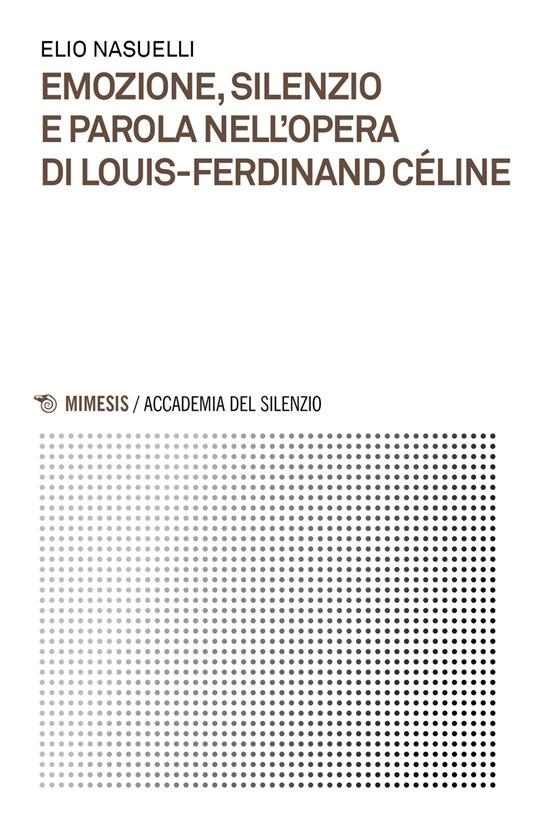 Emozione, silenzio e parola nell'opera di Louis-Ferdinand Céline - Elio Nasuelli - copertina