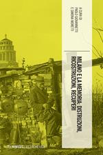 Milano e la memoria: distruzioni, ricostruzioni, recuperi