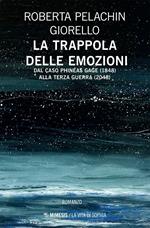 La trappola delle emozioni. Dal caso Phineas Gage (1848) alla terza guerra (2048)