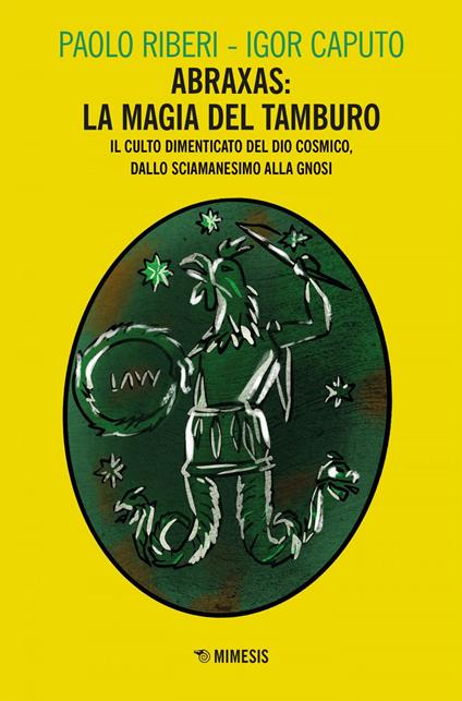 Abraxas: la magia del tamburo. Il culto dimenticato del dio cosmico, dallo sciamanesimo alla Gnosi - Igor Caputo,Paolo Riberi - ebook