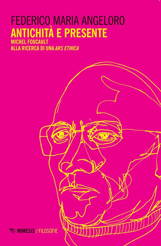 Antichità e presente. Michel Foucault alla ricerca di una «ars ethica» - Federico Maria Angeloro - copertina