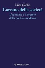 L' arcano della società. L'opinione e il segreto della politica moderna