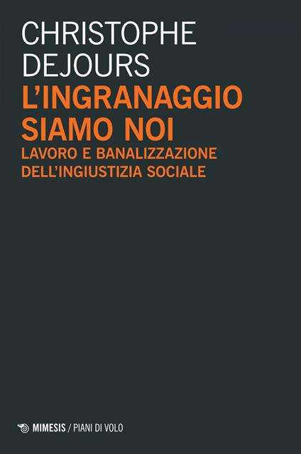 L' ingranaggio siamo noi. Lavoro e banalizzazione dell'ingiustizia sociale - Christophe Dejours,Enrico Donaggio,Armando Arata,Camilla Emmenegger - ebook