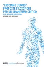 «Facciamo l'uomo»: proposte filosofiche per un umanesimo critico. Studi in onore di Andrea Poma