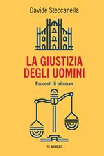 La giustizia degli uomini. Racconti di tribunale