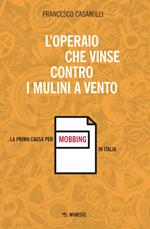 L' operaio che vinse contro i mulini a vento. La prima causa per mobbing in Italia