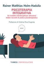 Psicoterapia integrativa. Un modello interdisciplinare attraverso tredici racconti di pratica psicoterapeutica