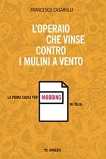 L' operaio che vinse contro i mulini a vento. La prima causa per mobbing in Italia