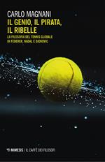 Il genio, il pirata, il ribelle. La filosofia del tennis globale di Federer, Djokovic e Nadal