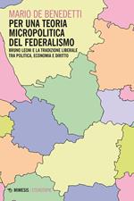 Per una teoria micropolitica del federalismo. Bruno Leoni e la tradizione liberale tra politica, economia e diritto