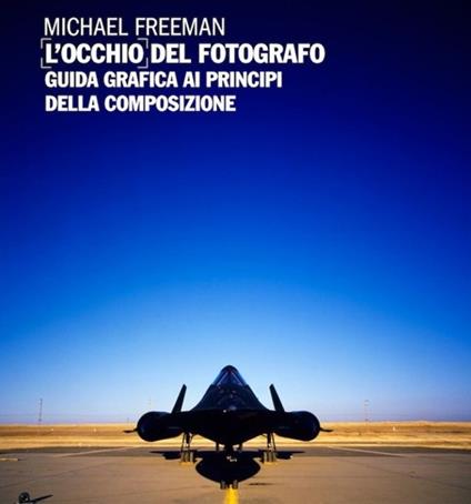 L' occhio del fotografo. Guida grafica ai principi della composizione - Michael Freeman - copertina