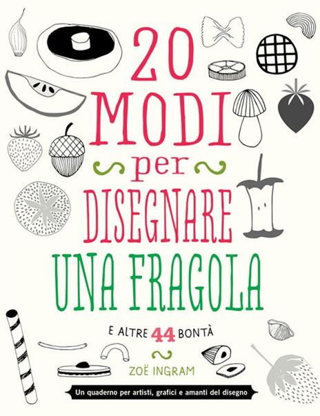 20 modi per disegnare una fragola e altre 44 bontà - Zoë Ingram - copertina