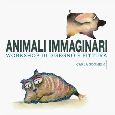Animali immaginari. Workshop di disegno e pittura - Carla Sonheim - copertina