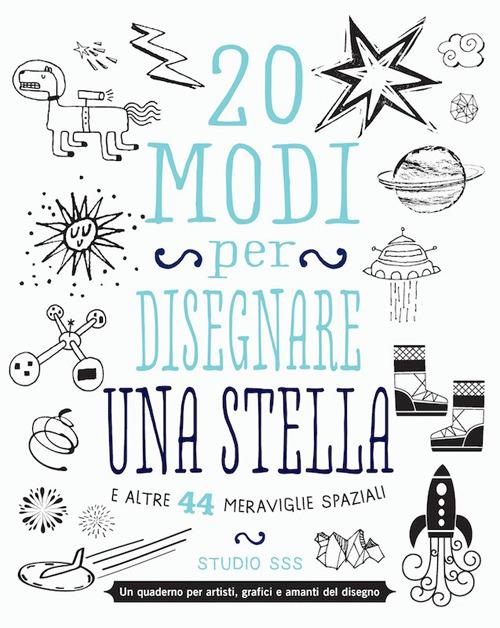 20 modi per disegnare una stella e altre 44 meraviglie spaziali - Studio SSS - copertina