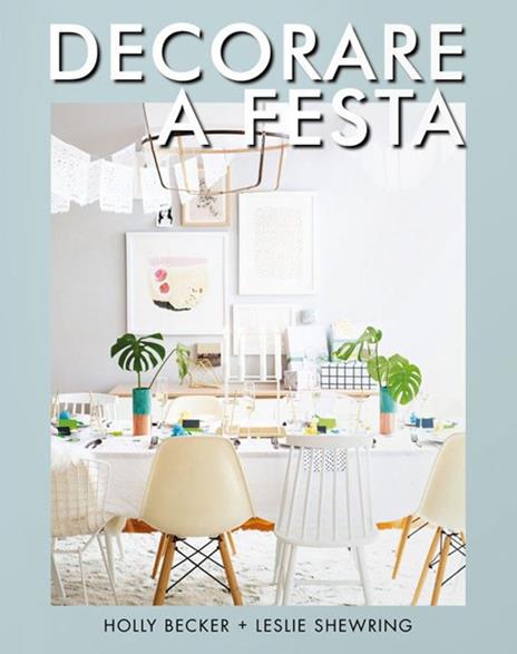 Decorare a festa - Holly Becker,Leslie Shewring - copertina