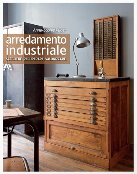 Arredamento industriale. Scegliere, recuperare, valorizzare - Anne-Sophie Puget - copertina