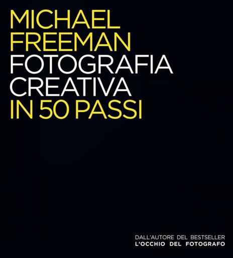 Fotografia creativa in 50 passi. Ediz. illustrata - Michael Freeman - copertina