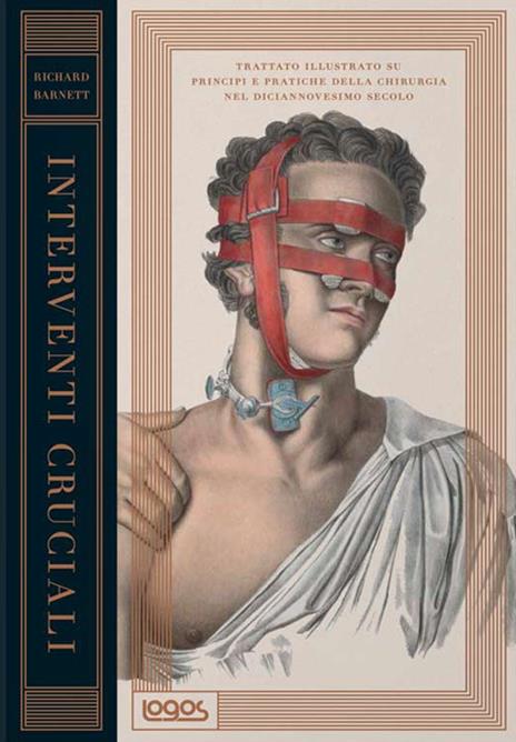 Interventi cruciali. Trattato illustrato su principi e pratiche della chirurgia nel diciannovesimo secolo - Richard Barnett - copertina