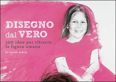 Disegno dal vero. 100 idee per ritrarre la figura umana - Helen Birch - copertina