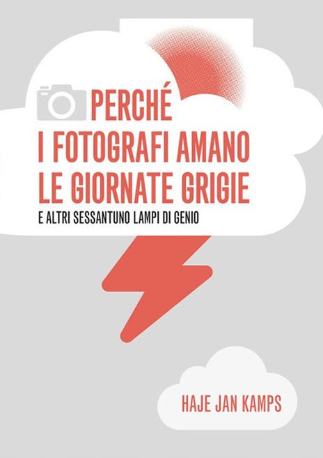 Perché i fotografi amano le giornate grigie e altri sessantuno lampi di genio - Haje Jan Kamps - copertina