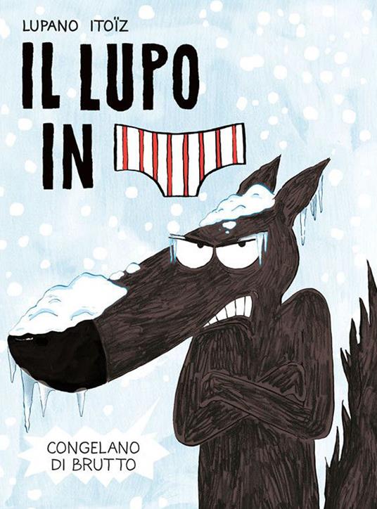 Congelano di brutto. Il lupo in mutanda. Vol. 2 - Wilfrid Lupano - Libro -  Logos - I fumetti della Ciopi | Feltrinelli