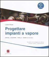 Progettare impianti a vapore. Disegni, diagrammi, tabelle, esempi di calcolo - Luciano Piovan - copertina