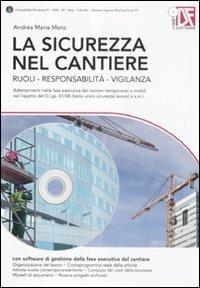 La sicurezza nel cantiere. Ruoli, responsabilità, vigilanza. Con CD-ROM - Andrea M. Moro - copertina