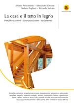 La casa e il tetto in legno. Prefabbricazione, ristrutturazione, isolamento