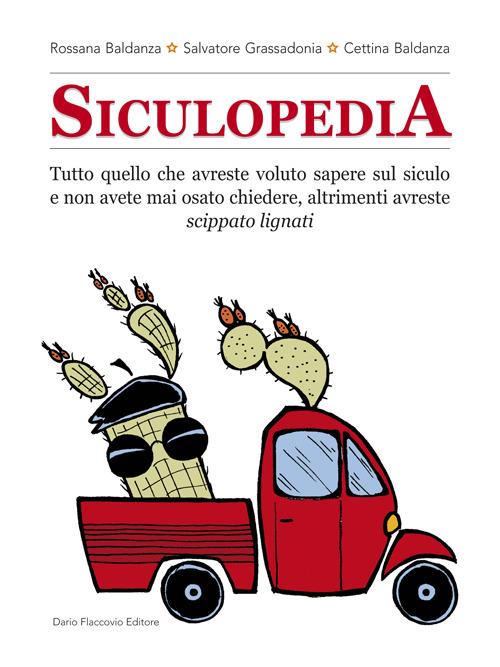 Siculopedia. Tutto quello che avreste voluto sapere sul siculo e non avete mai osato chiedere, altrimenti avreste - Rossana Baldanza,Salvatore Grassadonia,Cettina Baldanza - copertina