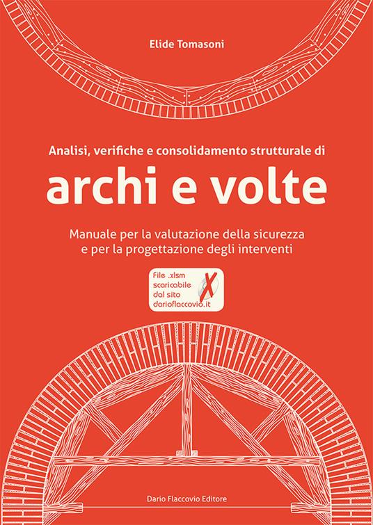 Analisi, verifiche e consolidamento strutturale di archi e volte. Manuale per la valutazione della sicurezza e per la progettazione degli interventi. Con CD-ROM - Elide Tomasoni - copertina