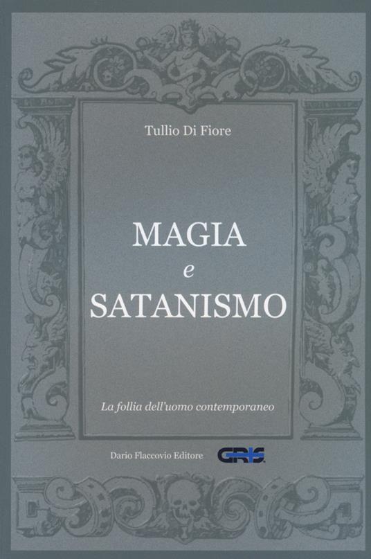 Magia e satanismo. La follia dell'uomo contemporaneo - Tullio Di Fiore - copertina