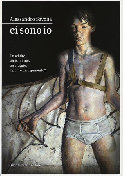 Ci sono io. Un adulto, un bambino, un viaggio. Oppure un rapimento? - Alessandro Savona - copertina