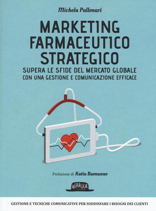 Marketing farmaceutico strategico. Supera le sfide del mercato globale con una gestione e comunicazione efficace - Michela Pallonari - copertina