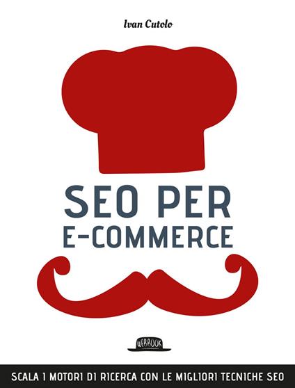 SEO per e-commerce. Scala i motori di ricerca con le migliori tecniche SEO - Ivano Cutolo - ebook