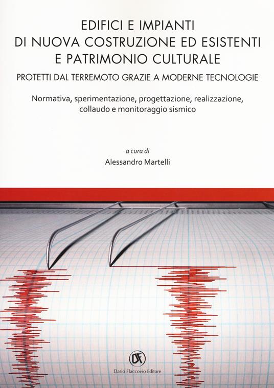 Edifici e impianti di nuova costruzione ed esistenti e patrimonio culturale. Normativa, sperimentazione, progettazione, realizzazione, collaudo e monitoraggio sismico - copertina