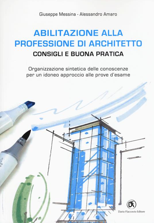 Abilitazione alla professione di architetto. Consigli e buona pratica. Organizzazione sintetica delle conoscenze per un idoneo approccio alle prove d'esame - Giuseppe Messina,Alessandro Amaro - copertina