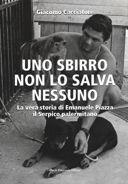 Uno sbirro non lo salva nessuno. La vera storia di Emanuele Piazza, il Serpico palermitano - Giacomo Cacciatore - copertina