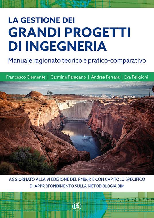 La gestione grandi progetti di ingegneria. Manuale ragionato teorico e pratico-comparativo - Francesco Clemente,Andrea Ferrara,Eva Feligioni - copertina