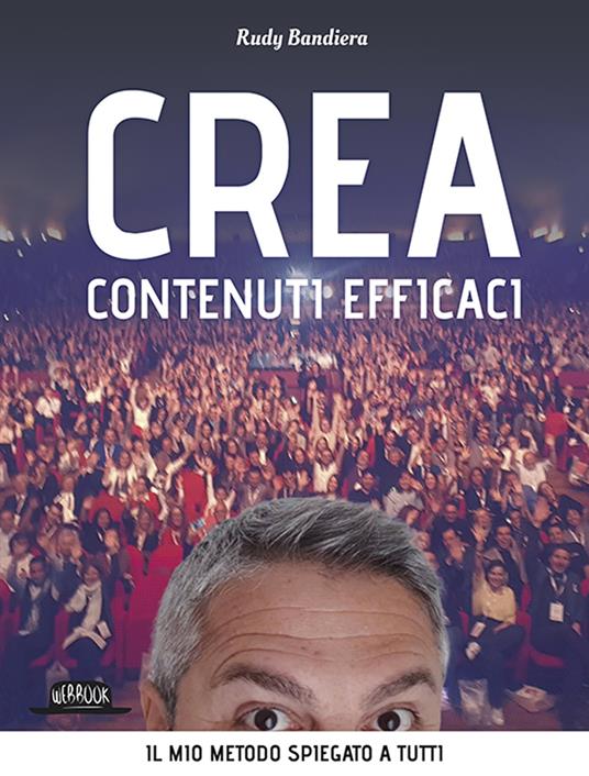 Crea contenuti efficaci. Il mio metodo spiegato a tutti - Rudy Bandiera - copertina